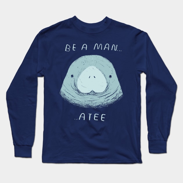 be a man...atee Long Sleeve T-Shirt by Louisros